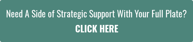 Need A Side of Strategic Support With Your Full Plate? CLICK HERE